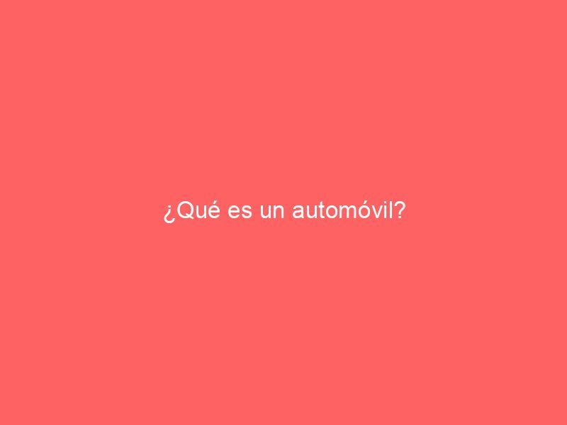 ¿Qué es un automóvil?