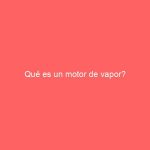 Qué es un motor de vapor?