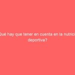 ¿Qué hay que tener en cuenta en la nutrición deportiva?