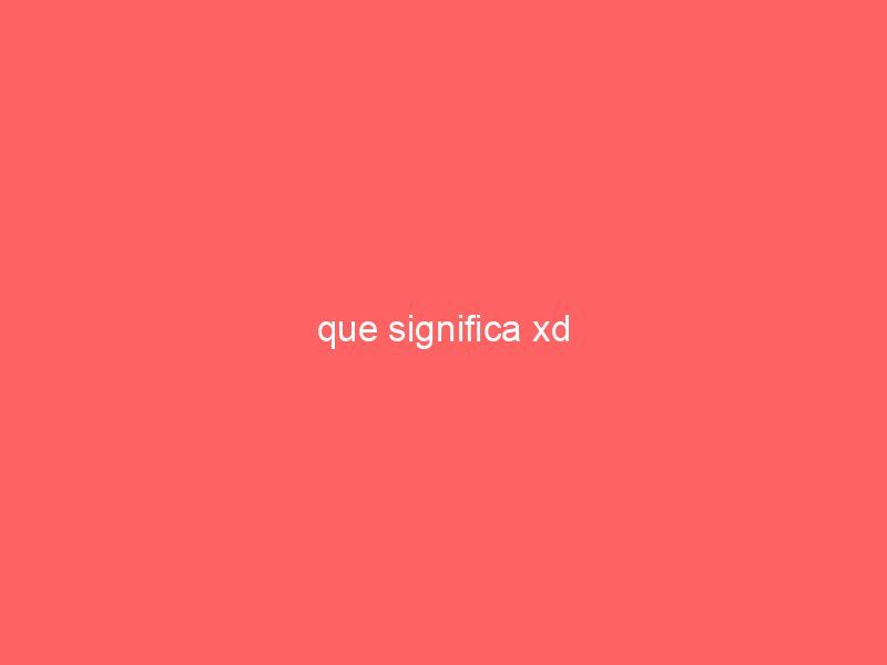que significa xd