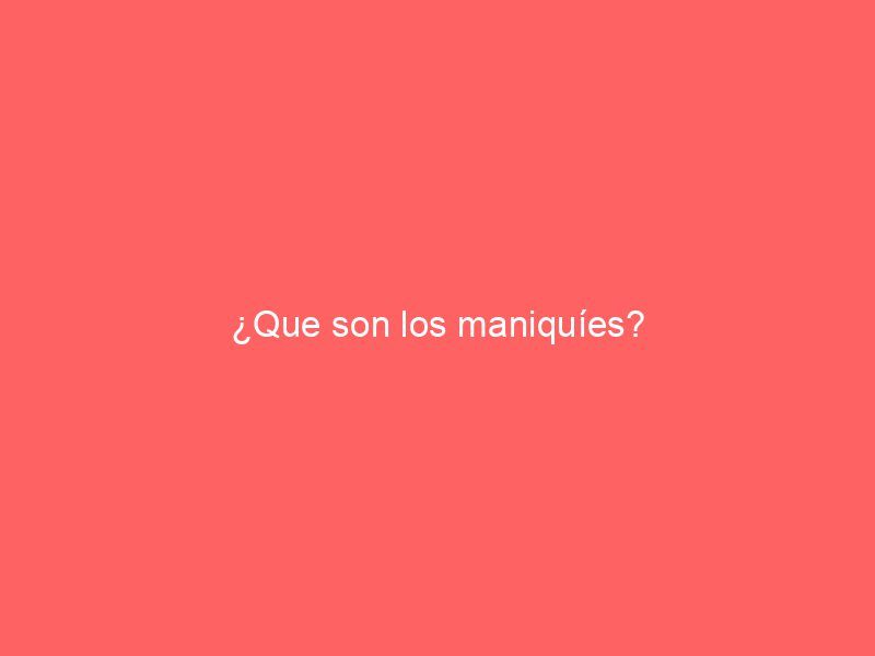 ¿Que son los maniquíes?