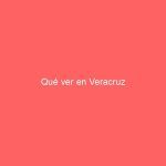Qué ver en Veracruz