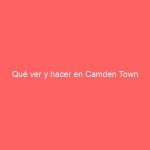 Qué ver y hacer en Camden Town