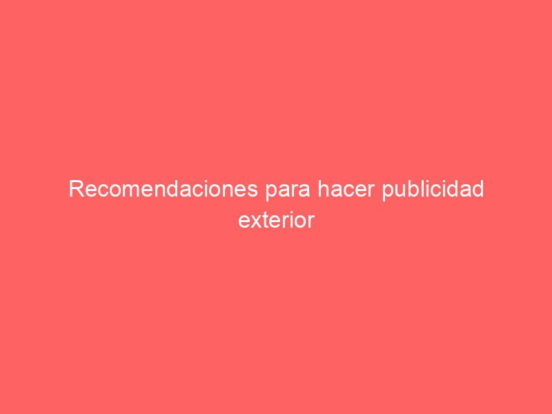 Recomendaciones para hacer publicidad exterior