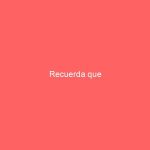 Recuerda que
