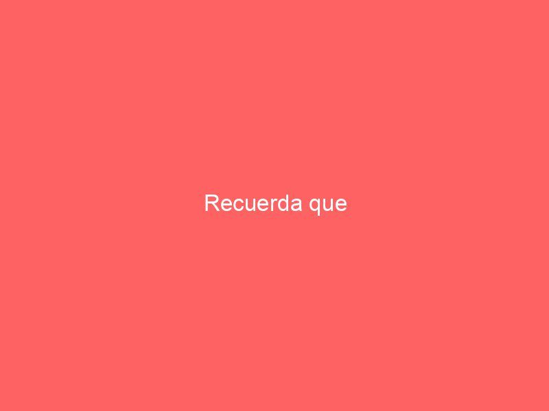 Recuerda que