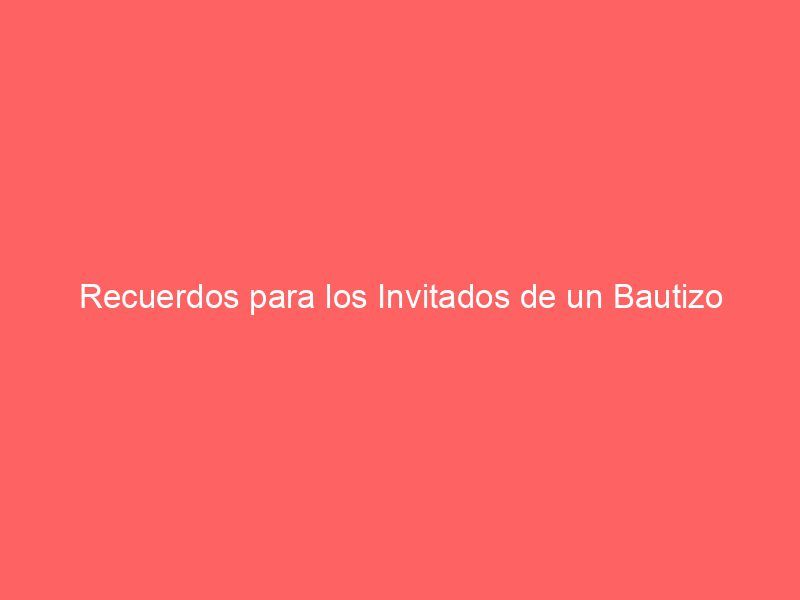 Recuerdos para los Invitados de un Bautizo
