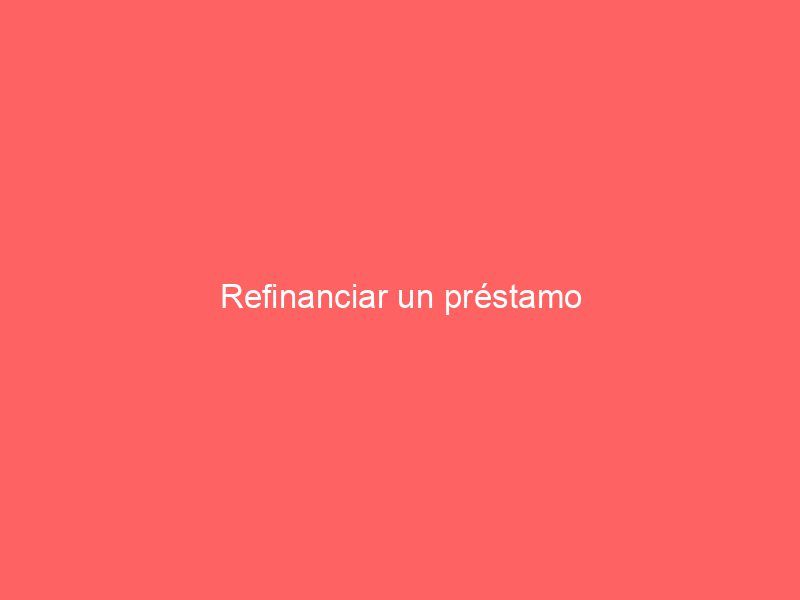 Refinanciar un préstamo