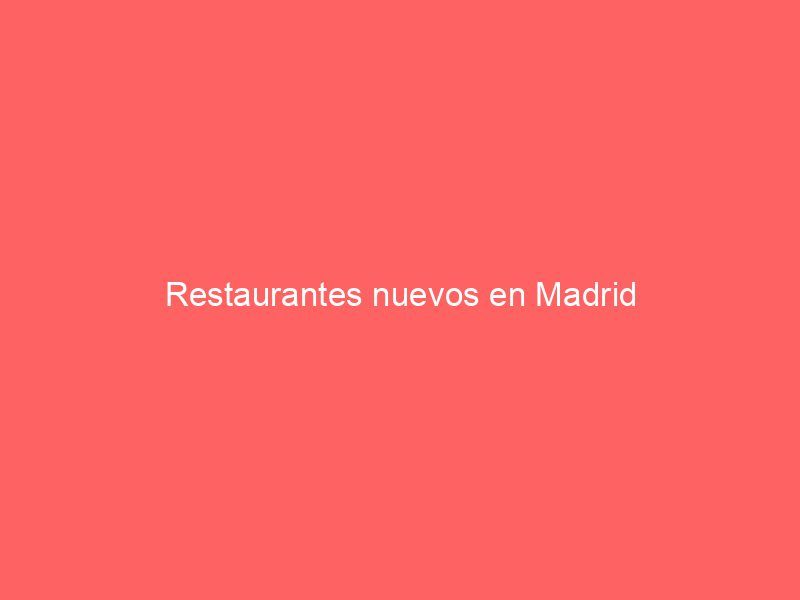 Restaurantes nuevos en Madrid