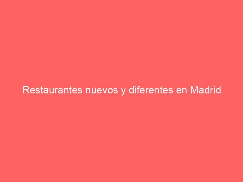 Restaurantes nuevos y diferentes en Madrid
