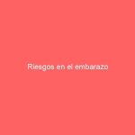 Riesgos en el embarazo