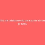 Rutina de calentamiento para poner el cuerpo al 100%