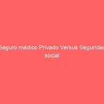 Seguro médico Privado Versus Seguridad social
