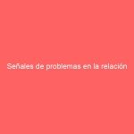 Señales de problemas en la relación