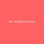 Ser un freelance exitoso