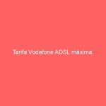 Tarifa Vodafone ADSL máxima.