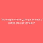 Tecnología Inverter ¿De qué se trata y cuáles son sus ventajas?