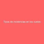 Tipos de incidencias en los vuelos