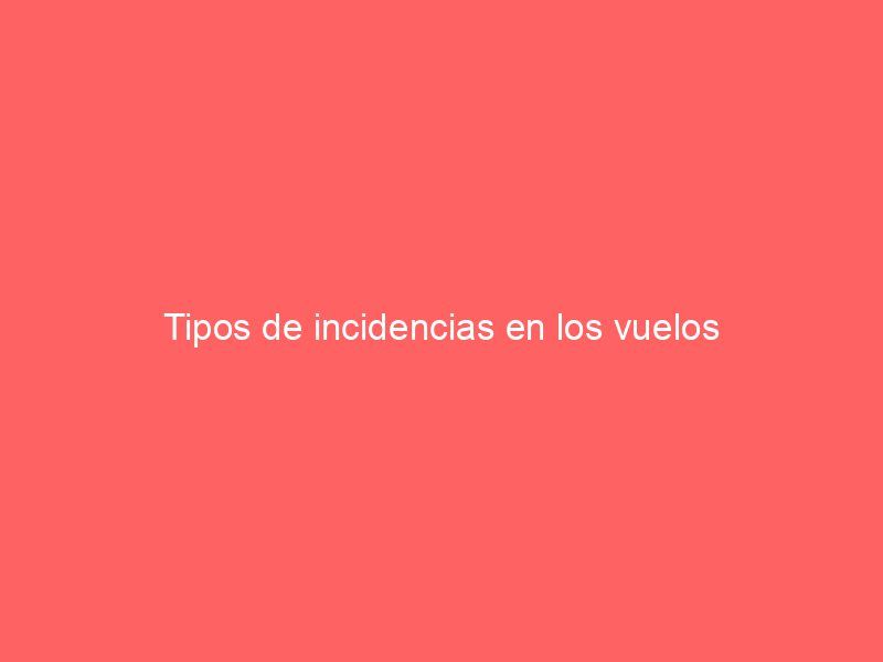 Tipos de incidencias en los vuelos