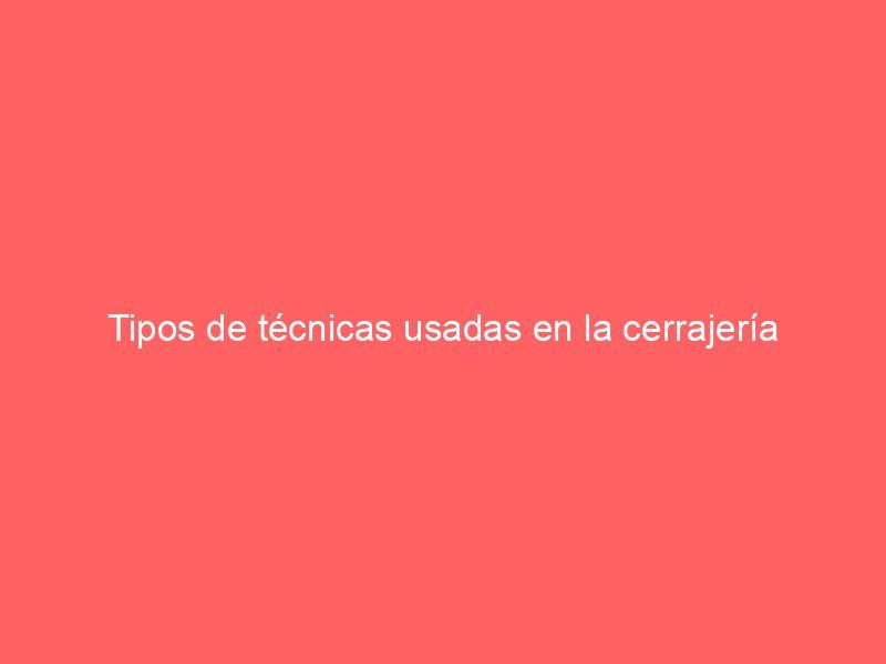 Tipos de técnicas usadas en la cerrajería
