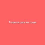 Trasteros para tus cosas
