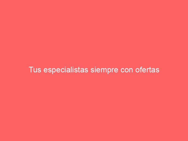 Tus especialistas siempre con ofertas