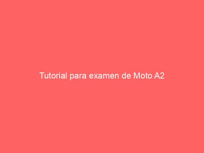 Tutorial para examen de Moto A2
