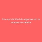 Una oportunidad de negocios con la localización satelital