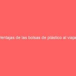 Ventajas de las bolsas de plástico al viajar