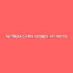Ventajas de los espejos sin marco