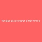 Ventajas para comprar el Mac Online.