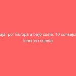Viajar por Europa a bajo coste, 10 consejos a tener en cuenta