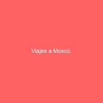 Viajes a Moscú.