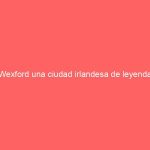 Wexford una ciudad irlandesa de leyenda