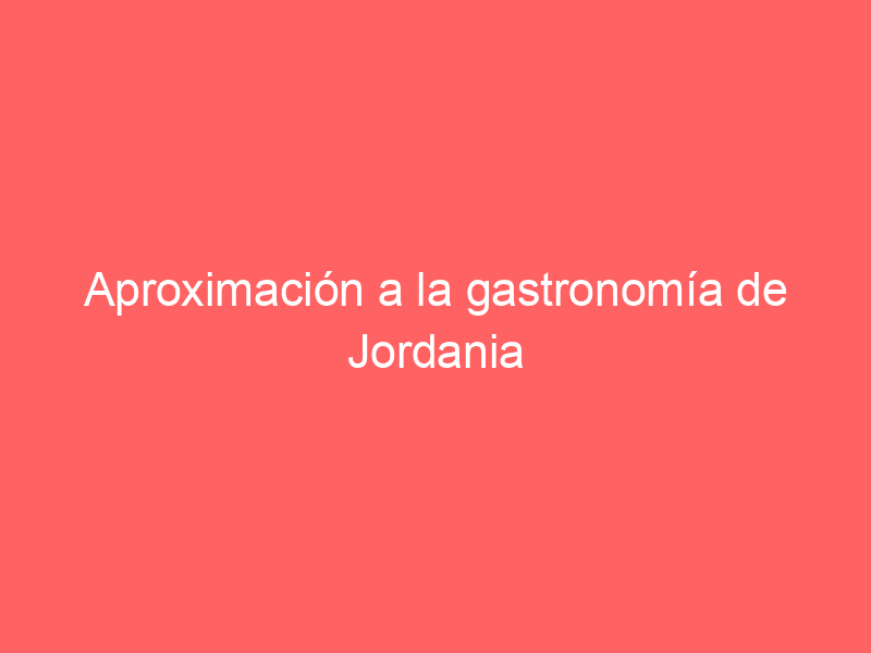 Aproximación a la gastronomía de Jordania
