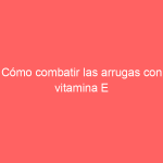 Cómo combatir las arrugas con vitamina E