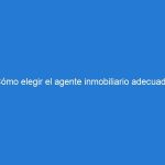 Cómo elegir el agente inmobiliario adecuado