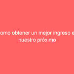 Como obtener un mejor ingreso en nuestro próximo trabajo