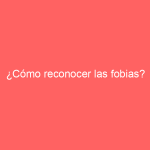 ¿Cómo reconocer las fobias?