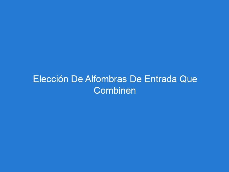 Elección De Alfombras De Entrada Que Combinen Con La Decoración Interior