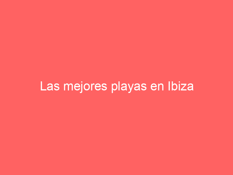 Las mejores playas en Ibiza