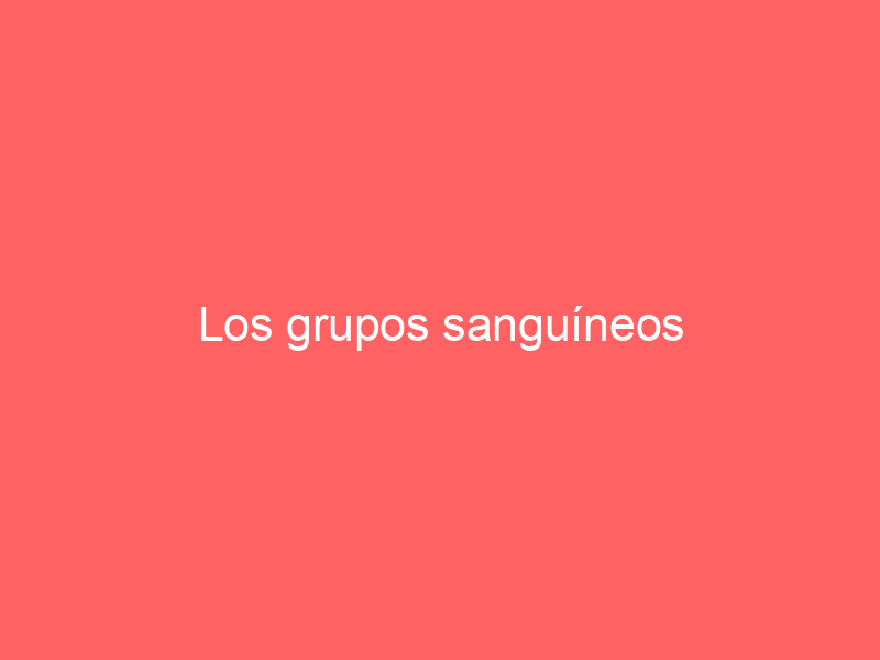 Los grupos sanguíneos