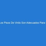 ¿Los Pisos De Vinilo Son Adecuados Para Su Proyecto?
