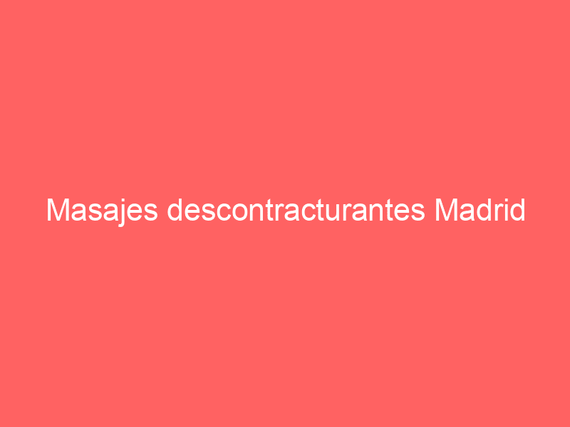 Masajes descontracturantes Madrid