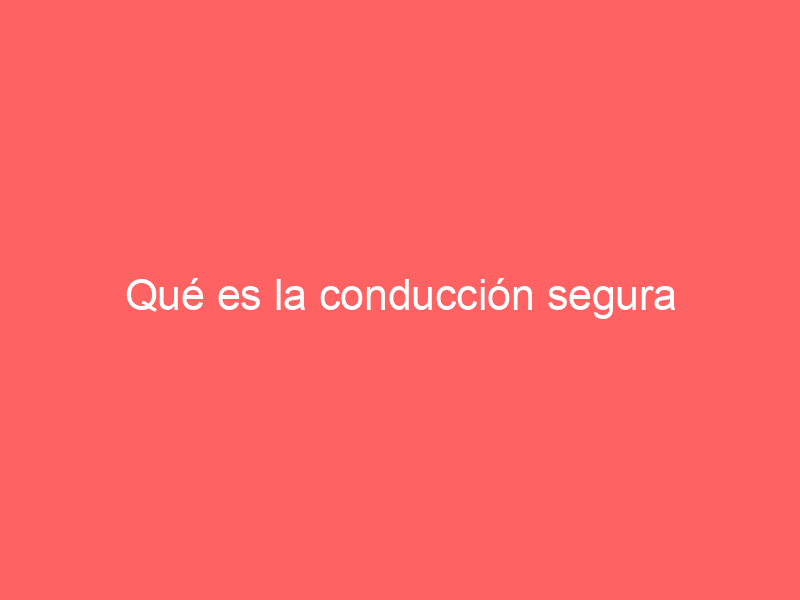 Qué es la conducción segura