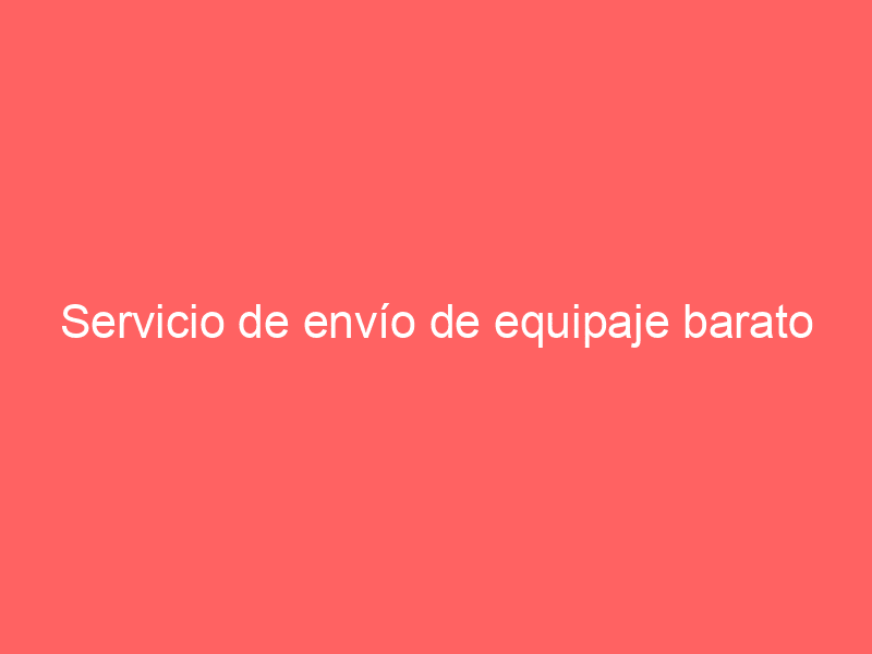 Servicio de envío de equipaje barato