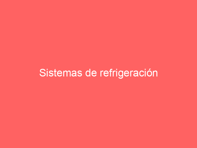 Sistemas de refrigeración