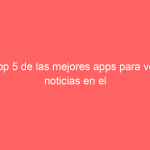 Top 5 de las mejores apps para ver noticias en el 2018