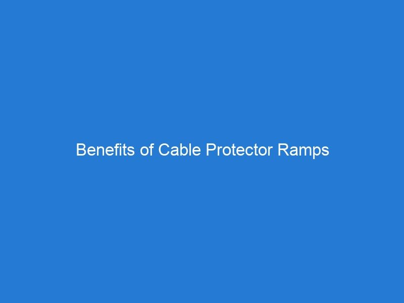 Benefits of Cable Protector Ramps