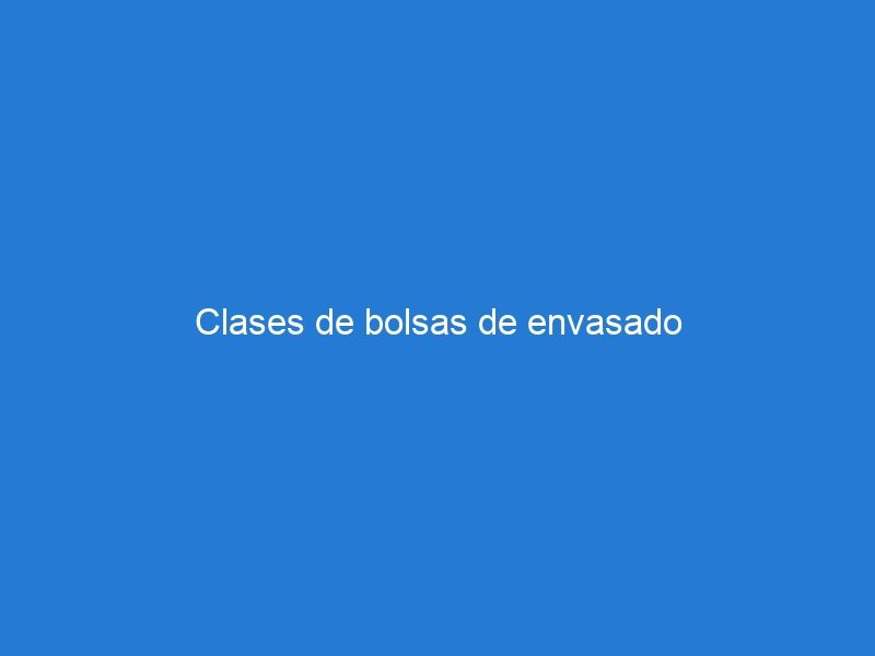 Clases de bolsas de envasado